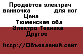 Продаётся электрич.ванночка  Scarlett для ног › Цена ­ 1 500 - Тюменская обл. Электро-Техника » Другое   